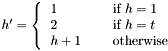 $ h' = \left\{ \begin{tabular}{l c l} 1 & & if $h = 1$ \\ 2 & & if $h = t$ \\ $h + 1$ & & otherwise \end{tabular}\right. $